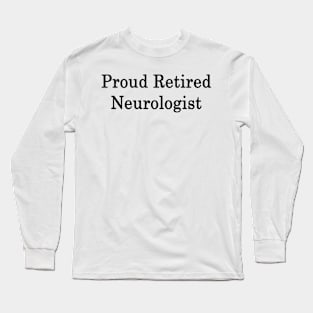 Proud Retired Neurologist Long Sleeve T-Shirt